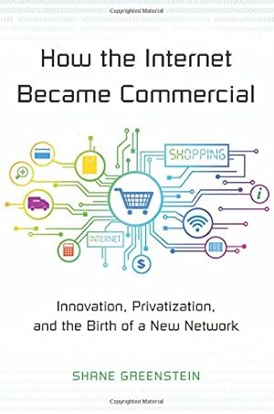 Immagine del venditore per How the Internet Became Commercial: Innovation, Privatization, and the Birth of a New Network (The Kauffman Foundation Series on Innovation and Entrepreneurship) by Greenstein, Shane [Hardcover ] venduto da booksXpress
