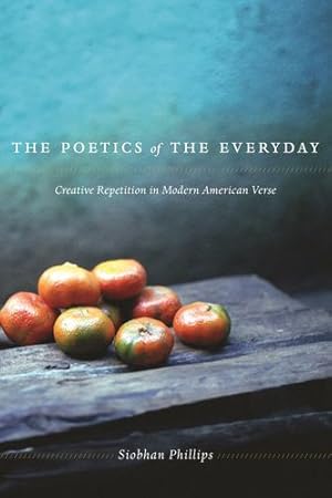 Seller image for The Poetics of the Everyday: Creative Repetition in Modern American Verse by Phillips, Siobhan [Hardcover ] for sale by booksXpress