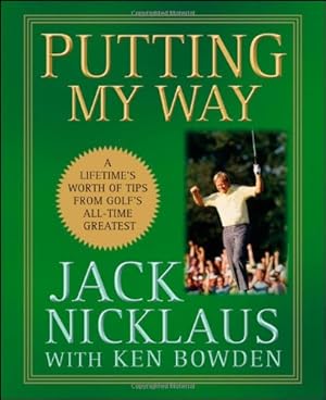 Image du vendeur pour Putting My Way: A Lifetime's Worth of Tips from Golf's All-Time Greatest by Nicklaus, Jack [Hardcover ] mis en vente par booksXpress