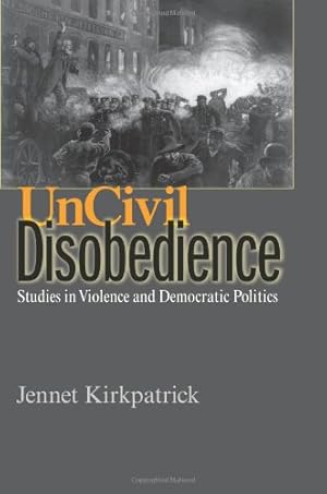 Bild des Verkufers fr Uncivil Disobedience: Studies in Violence and Democratic Politics by Kirkpatrick, Jennet [Paperback ] zum Verkauf von booksXpress