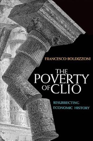 Immagine del venditore per The Poverty of Clio: Resurrecting Economic History by Boldizzoni, Francesco [Hardcover ] venduto da booksXpress