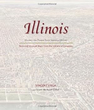 Seller image for Illinois: Mapping the Prairie State through History: Rare And Unusual Maps From The Library Of Congress (Mapping the States through History) by Virga, Vincent, Cohn, Scotti [Hardcover ] for sale by booksXpress