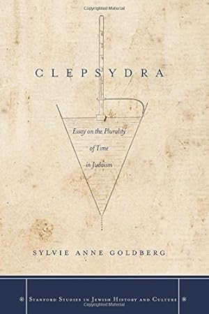 Immagine del venditore per Clepsydra: Essay on the Plurality of Time in Judaism (Stanford Studies in Jewish History and Culture) by Goldberg, Sylvie Anne [Hardcover ] venduto da booksXpress