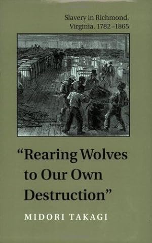 Seller image for Rearing Wolves to Our Own Destruction: Slavery in Richmond Virginia, 17821865 (Carter G. Woodson Institute Series) by Takagi, Midori [Paperback ] for sale by booksXpress