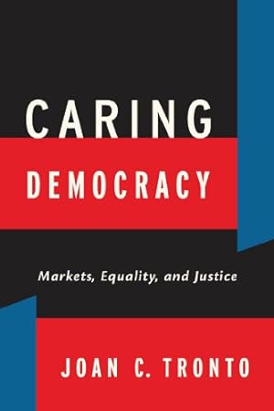 Imagen del vendedor de Caring Democracy: Markets, Equality, and Justice by Tronto, Joan C. [Hardcover ] a la venta por booksXpress