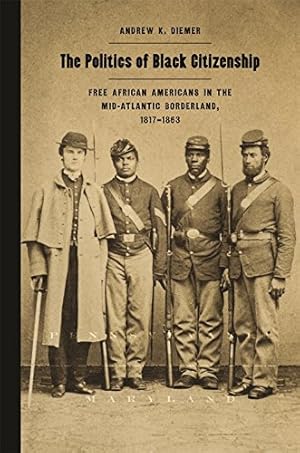 Immagine del venditore per The Politics of Black Citizenship: Free African Americans in the Mid-Atlantic Borderland, 18171863 (Race in the Atlantic World, 17001900 Ser.) by Diemer, Andrew [Hardcover ] venduto da booksXpress