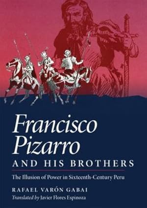 Imagen del vendedor de Francisco Pizarro and His Brothers: Illusion of Power in Sixteenth-Century Peru by Varon Gabai, Rafael [Hardcover ] a la venta por booksXpress