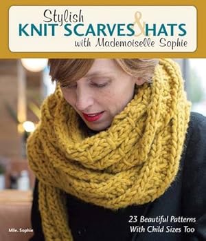 Imagen del vendedor de Stylish Knit Scarves & Hats with Mademoiselle Sophie: 23 Beautiful Patterns with Child Sizes Too by Mlle. Sophie [Paperback ] a la venta por booksXpress