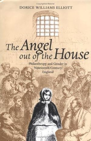 Seller image for The Angel out of the House: Philanthropy and Gender in Nineteenth-Century England (Victorian Literature and Culture) by Elliott, Dorice Williams [Hardcover ] for sale by booksXpress