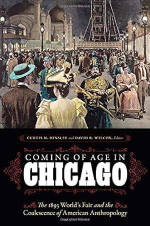 Immagine del venditore per Coming of Age in Chicago: The 1893 World's Fair and the Coalescence of American Anthropology by Wilcox, David R., Hinsley, Curtis M. [Hardcover ] venduto da booksXpress