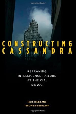 Bild des Verkufers fr Constructing Cassandra: Reframing Intelligence Failure at the CIA, 19472001 by Jones, Milo, Silberzahn, Philippe [Hardcover ] zum Verkauf von booksXpress