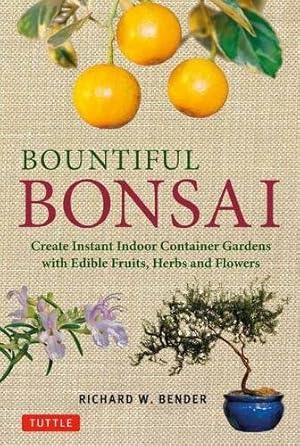 Imagen del vendedor de Bountiful Bonsai: Create Instant Indoor Container Gardens with Edible Fruits, Herbs and Flowers by Bender, Richard W. [Paperback ] a la venta por booksXpress