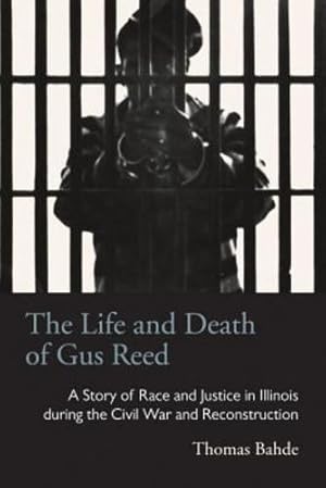Image du vendeur pour The Life and Death of Gus Reed: A Story of Race and Justice in Illinois during the Civil War and Reconstruction (Law Society & Politics in the Midwest) by Bahde, Thomas [Hardcover ] mis en vente par booksXpress