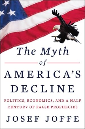Seller image for The Myth of America's Decline: Politics, Economics, and a Half Century of False Prophecies by Joffe, Josef [Hardcover ] for sale by booksXpress