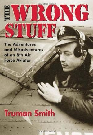 Seller image for The Wrong Stuff : The Adventures and Misadventures of an 8th Air Force Aviator by Smith, Truman [Paperback ] for sale by booksXpress