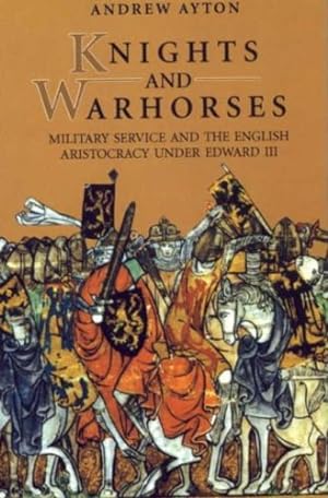 Seller image for Knights and Warhorses: Military Service and the English Aristocracy under Edward III by Ayton, Andrew [Paperback ] for sale by booksXpress
