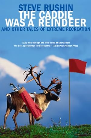 Seller image for The Caddie Was a Reindeer: And Other Tales of Extreme Recreation by Rushin, Steve [Paperback ] for sale by booksXpress