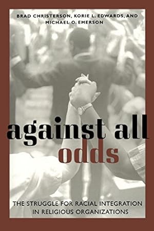 Seller image for Against All Odds: The Struggle for Racial Integration in Religious Organizations by Christerson, Brad, Emerson, Michael Oluf, Edwards, Korie L. [Paperback ] for sale by booksXpress