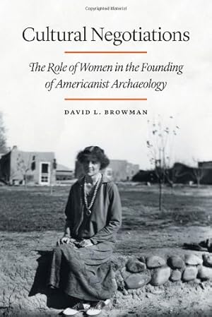 Seller image for Cultural Negotiations: The Role of Women in the Founding of Americanist Archaeology (Critical Studies in the History of Anthropology) by Browman, David L. [Hardcover ] for sale by booksXpress