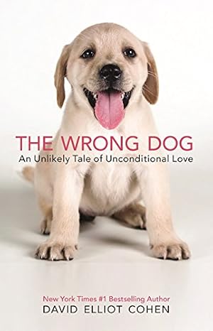 Seller image for The Wrong Dog: An Unlikely Tale of Unconditional Love by Cohen, David Elliot [Hardcover ] for sale by booksXpress