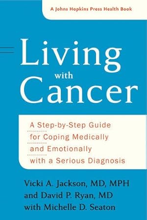Seller image for Living with Cancer: A Step-by-Step Guide for Coping Medically and Emotionally with a Serious Diagnosis (A Johns Hopkins Press Health Book) by Ryan, David P., Jackson, Vicki A., Seaton, Michelle D. [Paperback ] for sale by booksXpress
