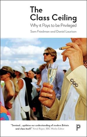 Seller image for The Class Ceiling: Why it Pays to be Privileged by Friedman, Sam, Laurison, Daniel [Hardcover ] for sale by booksXpress