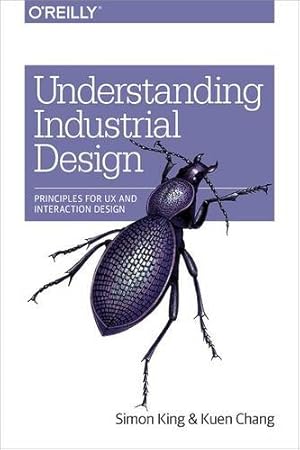 Immagine del venditore per Understanding Industrial Design: Principles for UX and Interaction Design by King, Simon, Chang, Kuen [Paperback ] venduto da booksXpress