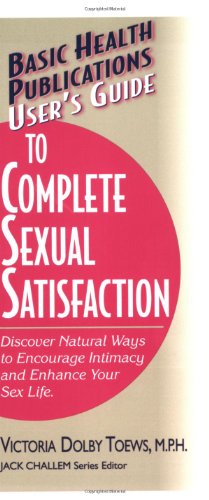 Imagen del vendedor de User's Guide to Complete Sexual Satisfaction: Discover Natural Ways to Encourage Intimacy and Enhance Your Sex Life (Basic Health Publications User's Guide) by Toews M.P.H., Victoria Dolby, Dolby Toews, Victoria [Paperback ] a la venta por booksXpress