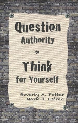 Immagine del venditore per Question Authority; Think for Yourself by Potter Ph.D., Beverly A., Estren Ph.D., Mark James [Paperback ] venduto da booksXpress