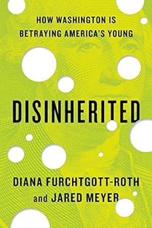 Seller image for Disinherited: How Washington Is Betraying America's Young by Furchtgott-Roth, Diana, Meyer, Jared [Hardcover ] for sale by booksXpress