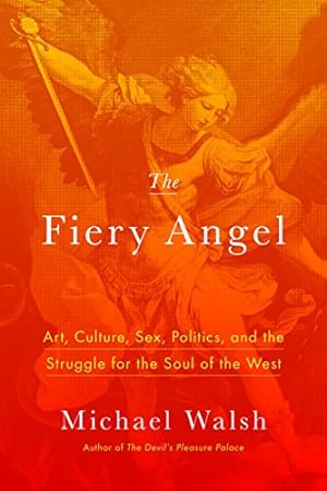 Seller image for The Fiery Angel: Art, Culture, Sex, Politics, and the Struggle for the Soul of the West by Walsh, Michael [Hardcover ] for sale by booksXpress