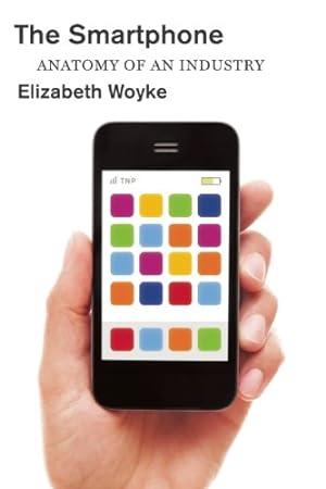 Image du vendeur pour The Smartphone: Anatomy of an Industry by Woyke, Elizabeth [Paperback ] mis en vente par booksXpress