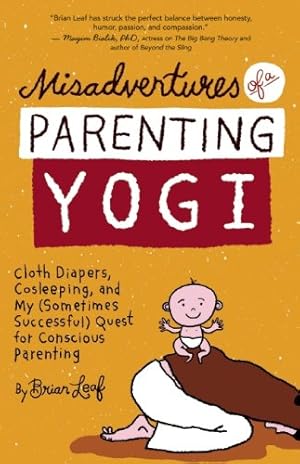 Seller image for Misadventures of a Parenting Yogi: Cloth Diapers, Cosleeping, and My (Sometimes Successful) Quest for Conscious Parenting by Leaf, Brian [Paperback ] for sale by booksXpress