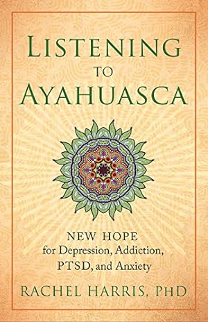 Seller image for Listening to Ayahuasca: New Hope for Depression, Addiction, PTSD, and Anxiety by Harris, Rachel [Paperback ] for sale by booksXpress