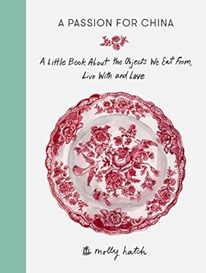 Seller image for A Passion for China: A Little Book About the Objects We Eat From, Live with and Love by Hatch, Molly [Hardcover ] for sale by booksXpress