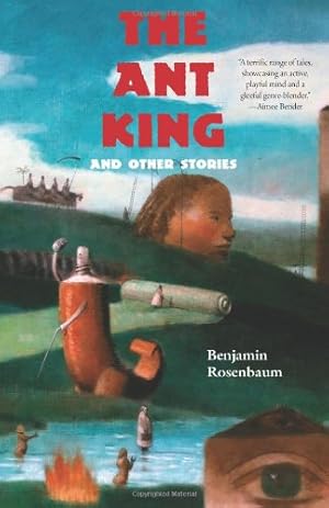 Seller image for The Ant King: and Other Stories by Rosenbaum, Benjamin [Paperback ] for sale by booksXpress