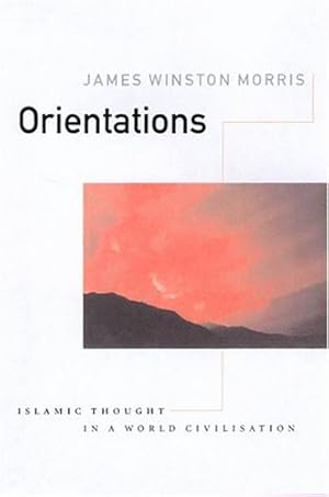 Image du vendeur pour Orientations: Islamic Thought in a World Civilisation by Morris, James Winston [Paperback ] mis en vente par booksXpress