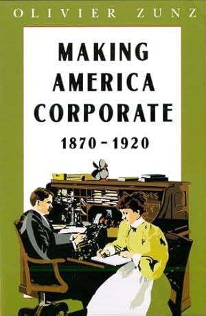 Immagine del venditore per Making America Corporate, 1870-1920 by Zunz, Olivier [Paperback ] venduto da booksXpress