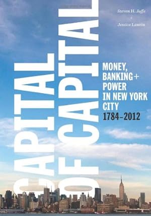 Immagine del venditore per Capital of Capital: Money, Banking, and Power in New York City, 1784-2012 (Columbia Studies in the History of U.S. Capitalism) by Jaffe, Steven, Lautin, Jessica, York, Museum of the City of New [Hardcover ] venduto da booksXpress