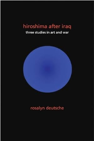 Image du vendeur pour Hiroshima After Iraq: Three Studies in Art and War (The Wellek Library Lectures) by Deutsche, Rosalyn [Paperback ] mis en vente par booksXpress