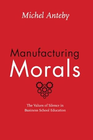 Seller image for Manufacturing Morals: The Values of Silence in Business School Education by Anteby, Michel [Paperback ] for sale by booksXpress