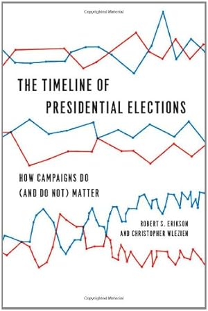 Immagine del venditore per The Timeline of Presidential Elections: How Campaigns Do (and Do Not) Matter (Chicago Studies in American Politics) by Erikson, Robert S., Wlezien, Christopher [Paperback ] venduto da booksXpress