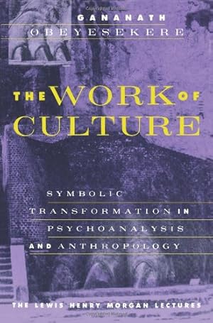 Imagen del vendedor de The Work of Culture: Symbolic Transformation in Psychoanalysis and Anthropology (Lewis Henry Morgan Lecture Series) by Obeyesekere, Gananath [Paperback ] a la venta por booksXpress