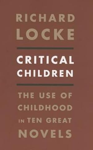 Immagine del venditore per Critical Children: The Use of Childhood in Ten Great Novels by Locke, Richard [Paperback ] venduto da booksXpress