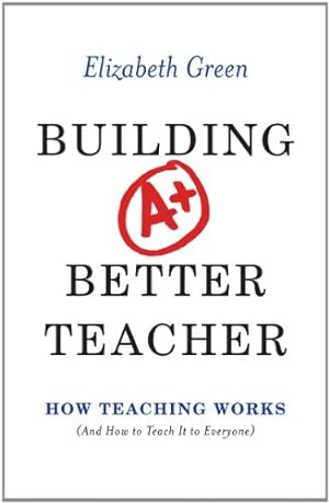 Seller image for Building a Better Teacher: How Teaching Works (and How to Teach It to Everyone) by Green, Elizabeth [Hardcover ] for sale by booksXpress