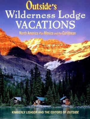 Seller image for Outside's Wilderness Lodge Vacations: More Than 100 Prime Destinations in North America Plus Central America and the Caribbean (Outside Books) by Lisagor, Kimberly [Paperback ] for sale by booksXpress