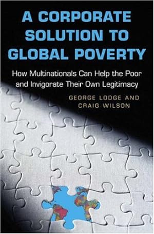 Seller image for A Corporate Solution to Global Poverty: How Multinationals Can Help the Poor and Invigorate Their Own Legitimacy by Lodge, George, Wilson, Craig [Hardcover ] for sale by booksXpress