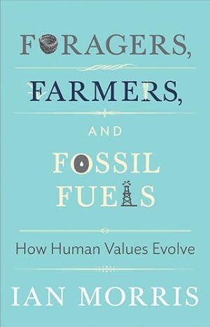 Image du vendeur pour Foragers, Farmers, and Fossil Fuels: How Human Values Evolve (The University Center for Human Values Series) by Morris, Ian [Paperback ] mis en vente par booksXpress