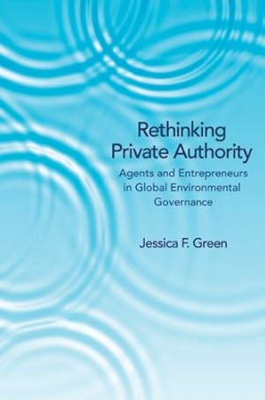 Image du vendeur pour Rethinking Private Authority: Agents and Entrepreneurs in Global Environmental Governance by Green, Jessica F. [Paperback ] mis en vente par booksXpress