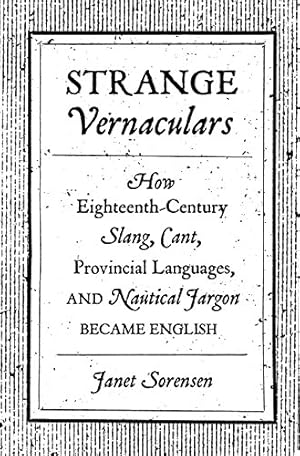 Seller image for Strange Vernaculars: How Eighteenth-Century Slang, Cant, Provincial Languages, and Nautical Jargon Became English by Sorensen, Janet [Hardcover ] for sale by booksXpress